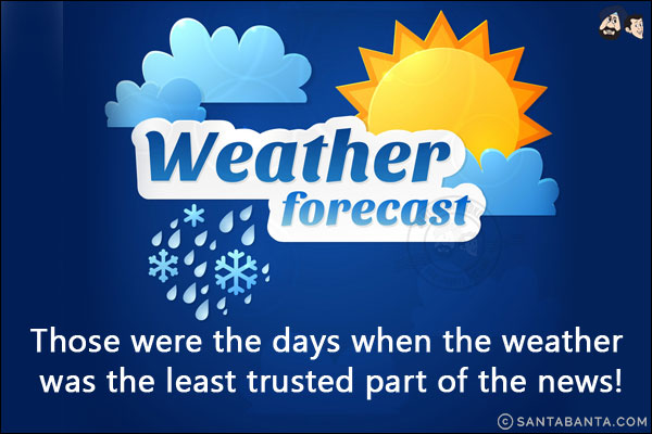 Those were the days when the weather was the least trusted part of the news!