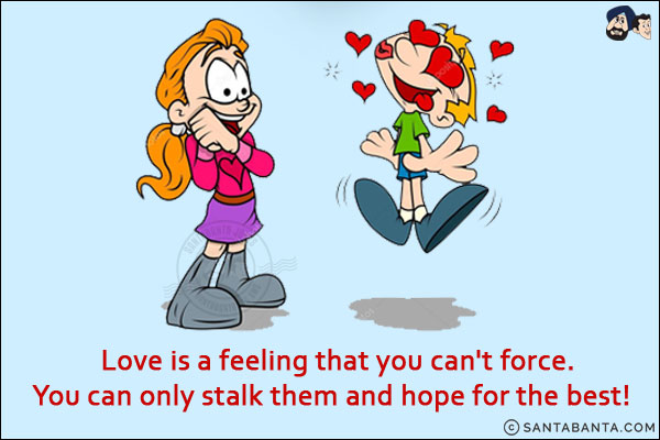 Love is a feeling that you can't force. You can only stalk them and hope for the best!