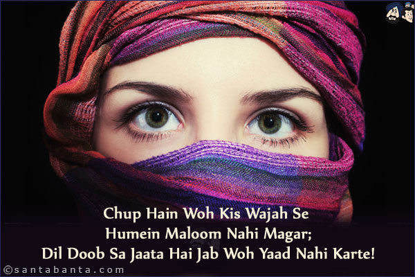 Chup Hain Woh Kis Wajah Se Humein Maloom Nahi Magar;<br/>
Dil Doob Sa Jaata Hai Jab Woh Yaad Nahi Karte!