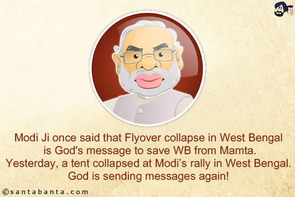 Modi Ji once said that Flyover collapse in West Bengal is God's message to save WB from Mamta.<br/>
Yesterday, a tent collapsed at Modi's rally in West Bengal.<br/>
God is sending messages again!