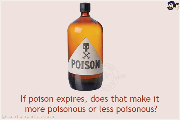 If poison expires, does that make it more poisonous or less poisonous?