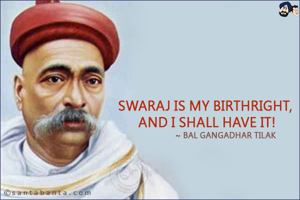 Swaraj is my birthright, and I shall have it! 