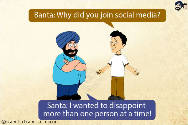 Banta: Why did you join social media?<br/>
Santa: I wanted to disappoint more than one person at a time!