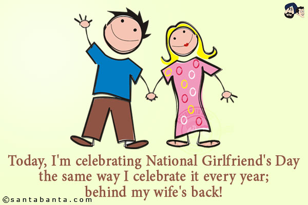 Today, I'm celebrating National Girlfriend's Day the same way I celebrate it every year; behind my wife's back!