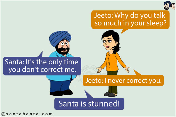 Jeeto: Why do you talk so much in your sleep?<br/>
Santa: It's the only time you don't correct me.<br/>
Jeeto: I never correct you.<br/>
Santa is stunned!