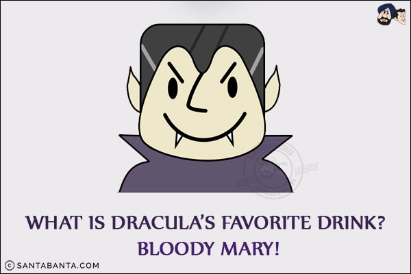 What is Dracula's favorite drink? <br/>
Bloody Mary!