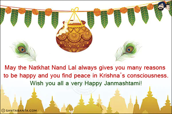 May the Natkhat Nand Lal always gives you many reasons to be happy and you find peace in Krishna's consciousness.<br/>
Wish you all a very Happy Janmashtami!