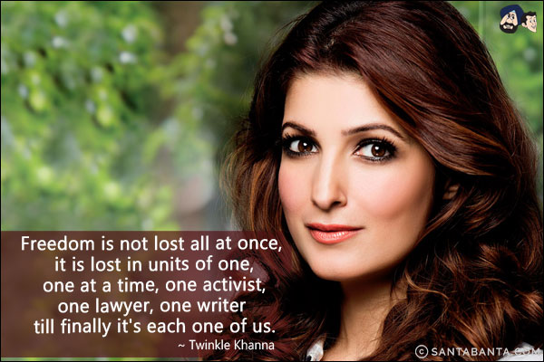 Freedom is not lost all at once, it is lost in units of one, one at a time, one activist, one lawyer, one writer till finally it's each one of us.