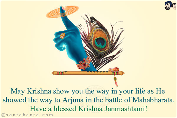 May Krishna show you the way in your life as He showed the way to Arjuna in the battle of Mahabharata.<br/>

Have a blessed Krishna Janmashtami!