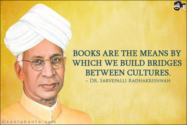 Books are the means by which we build bridges between cultures.