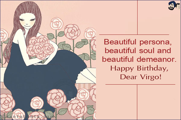 Beautiful persona, beautiful soul and beautiful demeanor.<br/>
Happy Birthday, Dear Virgo!