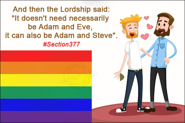 And then the Lordship said:<br/>
`It doesn't need necessarily be Adam and Eve, it can also be Adam and Steve`.<br/>
#Section377