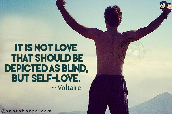 It is not love that should be depicted as blind, but self-love.