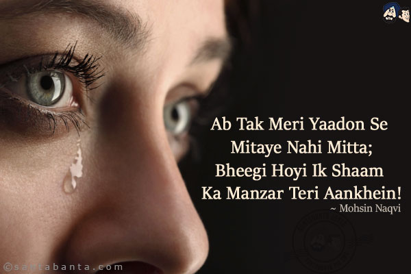 Ab Tak Meri Yaadon Se Mitaye Nahi Mitta;<br/>
Bheegi Hoyi Ik Shaam Ka Manzar Teri Aankhein!