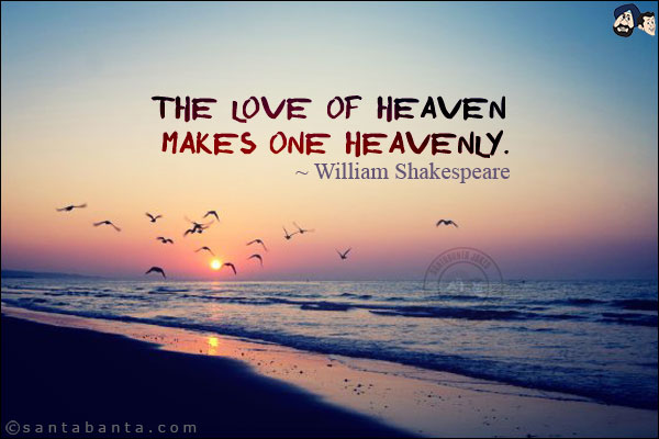 The love of heaven makes one heavenly.