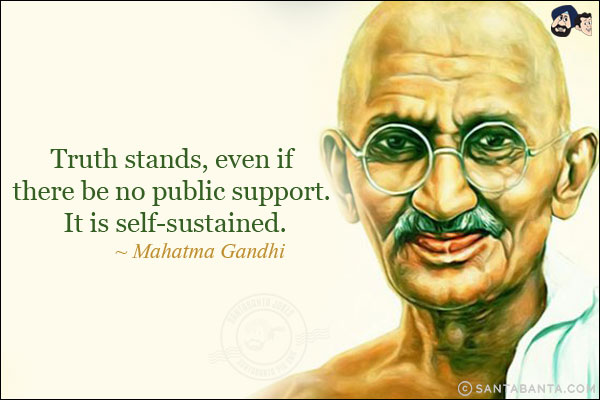 Truth stands, even if there be no public support. It is self-sustained.