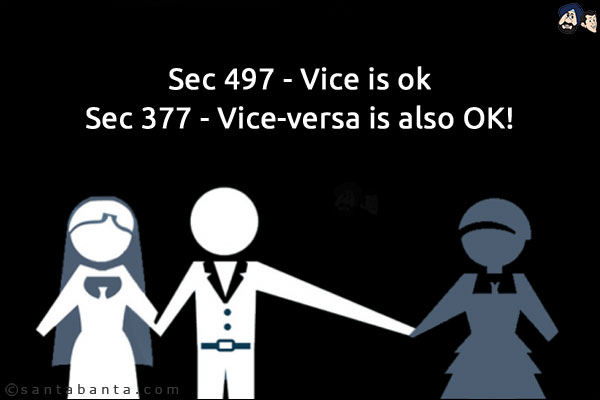 Sec 497 - Vice is ok<br/>
Sec 377 - Vice-versa is also OK!