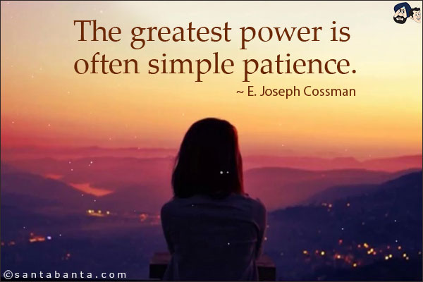 The greatest power is often simple patience.