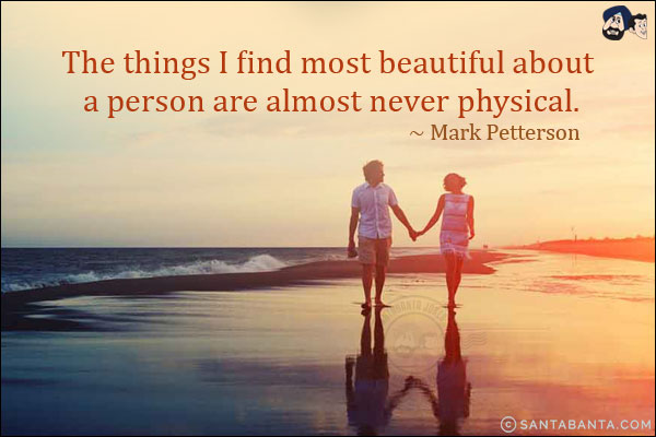 The things I find most beautiful about a person are almost never physical.