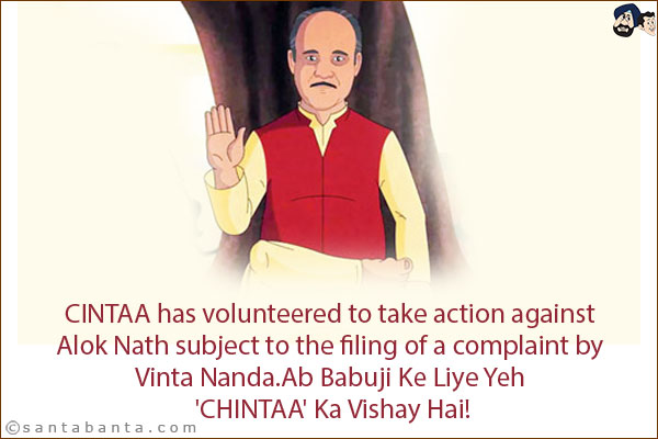 CINTAA has volunteered to take action against Alok Nath subject to the filing of a complaint by Vinta Nanda.<br/>
Ab Babuji Ke Liye Yeh 'CHINTAA' Ka Vishay Hai!