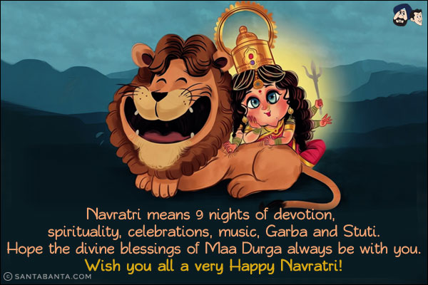 Navratri means 9 nights of devotion, spirituality, celebrations, music, Garba and Stuti.<br/>
Hope the divine blessings of Maa Durga always be with you.<br/>
Wish you all a very Happy Navratri!