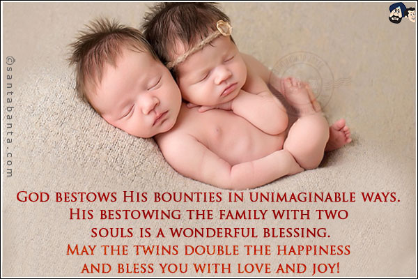 God bestows His bounties in unimaginable ways. His bestowing the family with two souls is a wonderful blessing.<br/>
May the twins double the happiness and bless you with love and joy!