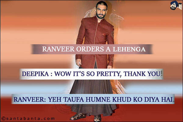 Ranveer orders a Lehenga.<br/>
Deepika: Wow it's so pretty, Thank you!<br/>
Ranveer: Yeh Taufa humne khud ko diya hai.