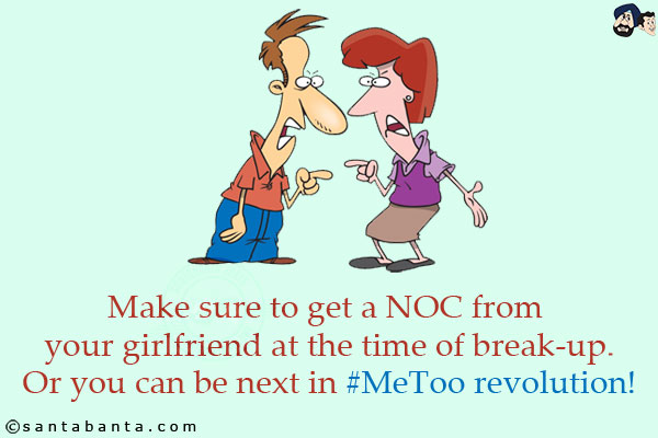 Make sure to get a NOC from your girlfriend at the time of break-up.<br/>
Or you can be next in #MeToo revolution!