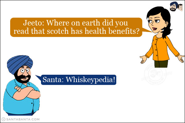 Jeeto: Where on earth did you read that scotch has health benefits?<br/>
Santa: Whiskeypedia!