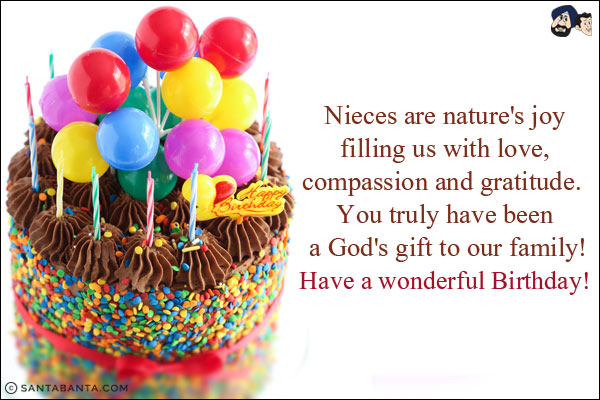 Nieces are nature's joy filling us with love, compassion and gratitude. You truly have been a God's gift to our family!<br/>
Have a wonderful Birthday!