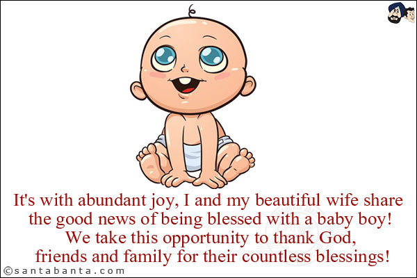 It's with abundant joy, I and my beautiful wife share the good news of being blessed with a baby boy!<br/>
We take this opportunity to thank God, friends and family for their countless blessings!