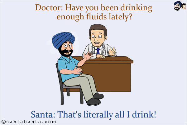 Doctor: Have you been drinking enough fluids lately?<br/>
Santa: That's literally all I drink!