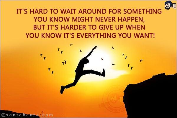 It's hard to wait around for something you know might never happen, but it's harder to give up when you know it's everything you want!