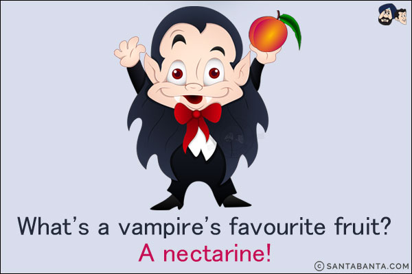 What's a vampire's favourite fruit?<br/>
A nectarine!