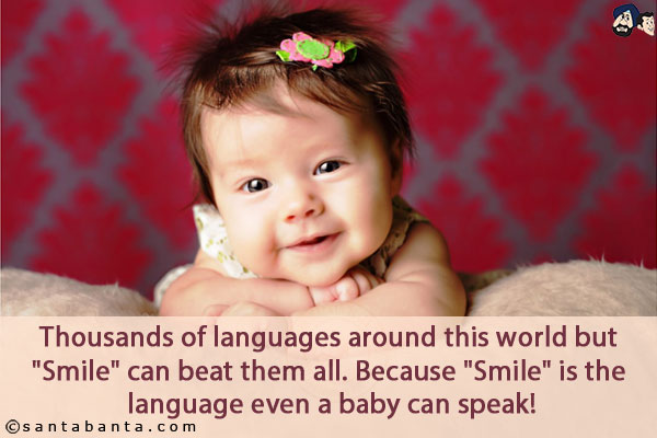 Thousands of languages around this world but `Smile` can beat them all.<br/>
Because `Smile` is the language even a baby can speak!