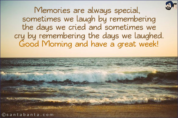 Memories are always special, sometimes we laugh by remembering the days we cried and sometimes we cry by remembering the days we laughed.<br/>
Good Morning and have a great week!