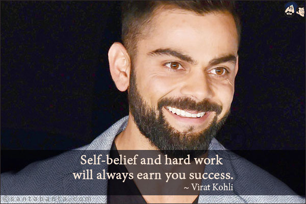 Self-belief and hard work will always earn you success.