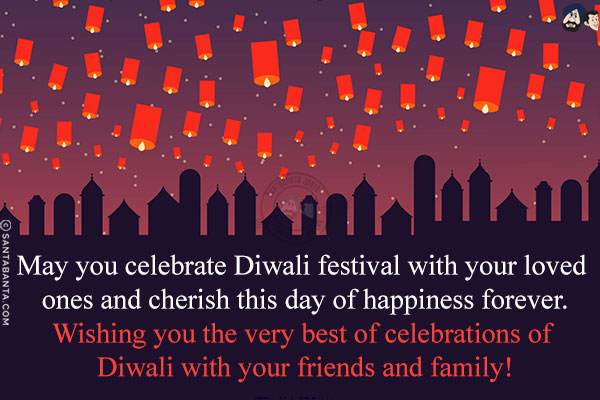 May you celebrate Diwali festival with your loved ones and cherish this day of happiness forever.<br/>
Wishing you the very best of celebrations of Diwali with your friends and family!