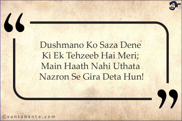 Dushmano Ko Saza Dene Ki Ek Tehzeeb Hai Meri;<br/> 
Main Haath Nahi Uthata Nazron Se Gira Deta Hun!