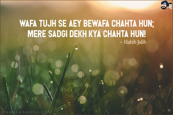 Wafa Tujh Se Aey Bewafa Chahta Hun;<br/>

Mere Sadgi Dekh Kya Chahta Hun!