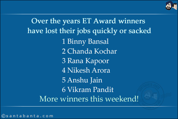 Over the years ET Award winners have lost their jobs quickly or sacked<br/>
1 Binny Bansal<br/>
2 Chanda Kochar<br/>
3 Rana Kapoor<br/>
4 Nikesh Arora<br/>
5 Anshu Jain<br/>
6 Vikram Pandit<br/><br/>

More winners this weekend!