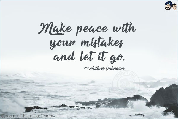 Make peace with your mistakes and let it go.