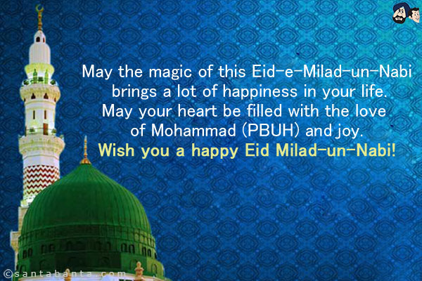 May the magic of this Eid-e-Milad-un-Nabi brings a lot of happiness in your life.<br/>
May your heart be filled with the love of Mohammad (PBUH) and joy.<br/>
Wish you a happy Eid Milad-un-Nabi!<br/>