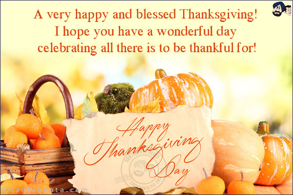 A very happy  and blessed Thanksgiving! I hope you have a wonderful day celebrating all there is to be thankful for!