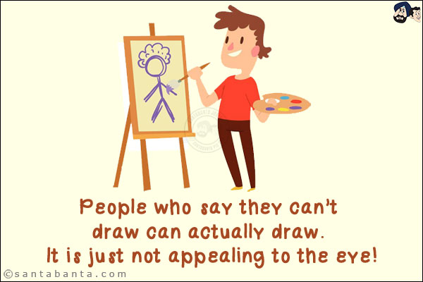 People who say they can't draw can actually draw. It is just not appealing to the eye!