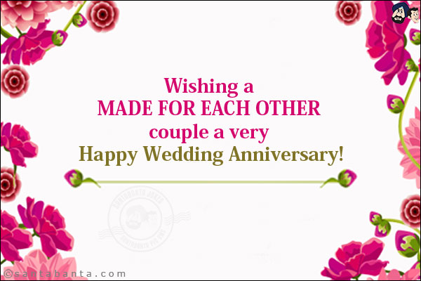 Wishing a MADE FOR EACH OTHER couple a very Happy Wedding Anniversary!