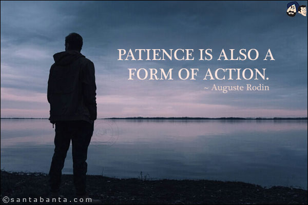 Patience is also a form of action.