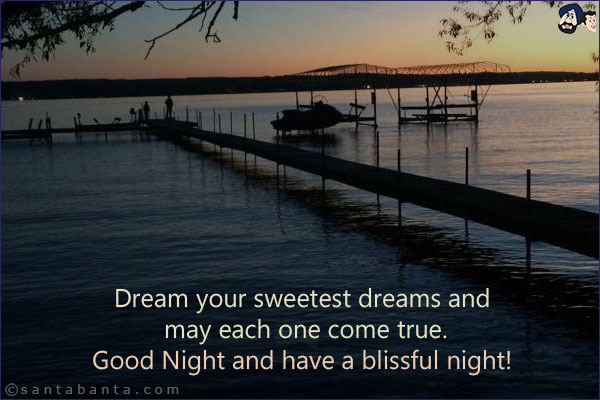 Dream your sweetest dreams and may each one come true.<br/>
Good Night and have a blissful night!