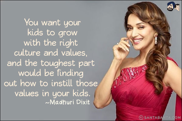 You want your kids to grow with the right culture and values, and the toughest part would be finding out how to instill those values in your kids.
