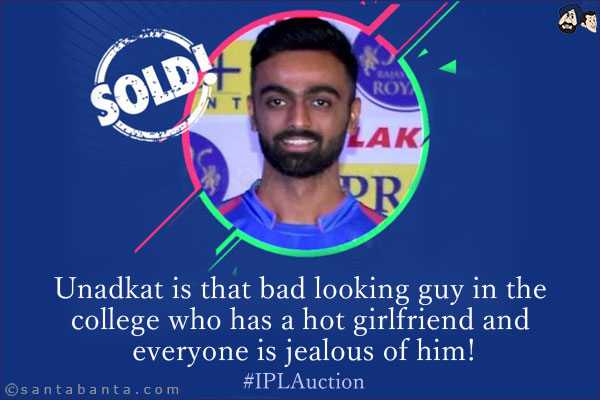 Unadkat is that bad looking guy in the college who has a hot girlfriend and everyone is jealous of him!<br/>
#IPLAuction